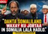 Danta Somaliland Waxay Ku Jortaa In Somalia Lala Hadlo. Boqor Buurmadow